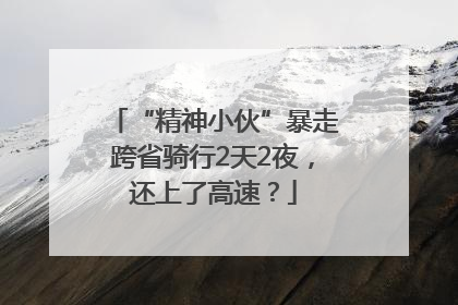 “精神小伙”暴走跨省骑行2天2夜，还上了高速？
