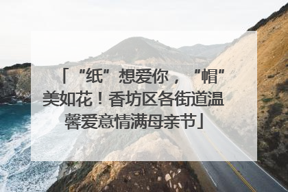 “纸”想爱你，“帽”美如花！香坊区各街道温馨爱意情满母亲节