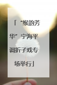 “缑韵芳华”宁海平调折子戏专场举行