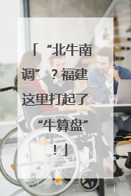 “北牛南调”？福建这里打起了“牛算盘”！