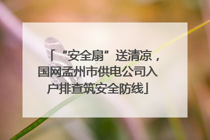 “安全扇”送清凉，国网孟州市供电公司入户排查筑安全防线