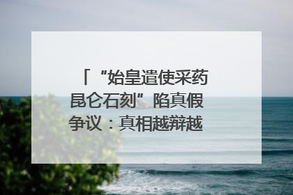 “始皇遣使采药昆仑石刻”陷真假争议：真相越辩越明｜新京报专栏