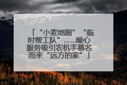 “小麦地图”“临时帮工队”……暖心服务吸引农机手慕名而来“远方的家”
