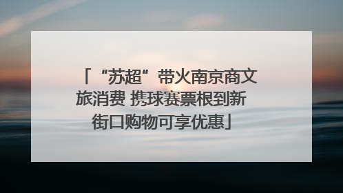 “苏超”带火南京商文旅消费 携球赛票根到新街口购物可享优惠