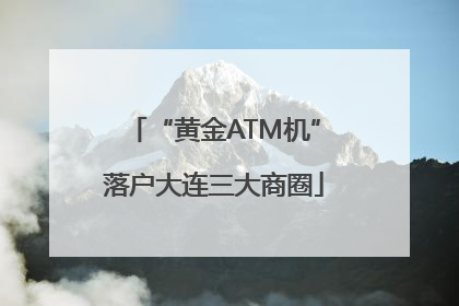 “黄金ATM机”落户大连三大商圈