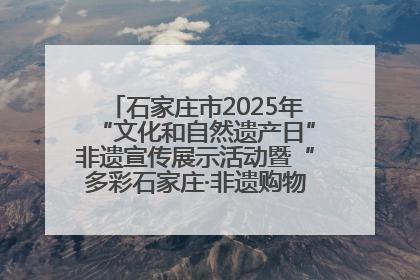 石家庄市2025年“文化和自然遗产日”非遗宣传展示活动暨“多彩石家庄·非遗购物节”倒计时1天