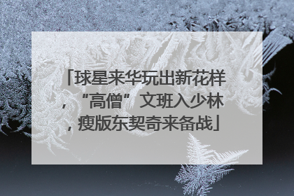 球星来华玩出新花样，“高僧”文班入少林，瘦版东契奇来备战