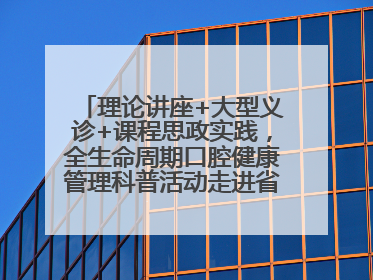 理论讲座+大型义诊+课程思政实践，全生命周期口腔健康管理科普活动走进省实验小学