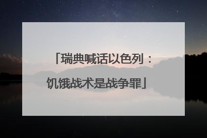瑞典喊话以色列：饥饿战术是战争罪