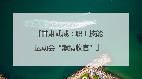 甘肃武威：职工技能运动会“燃情收官”