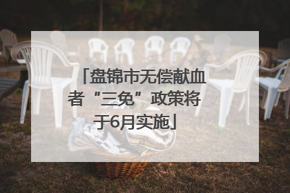 盘锦市无偿献血者“三免”政策将于6月实施