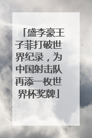 盛李豪王子菲打破世界纪录，为中国射击队再添一枚世界杯奖牌