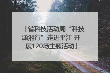 省科技活动周“科技潇湘行”走进平江 开展120场主题活动