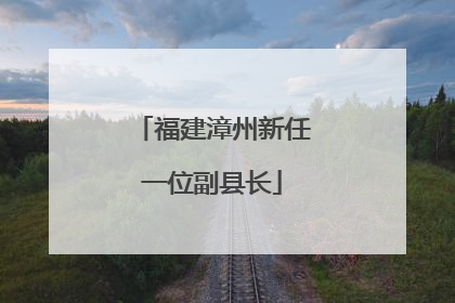 福建漳州新任一位副县长