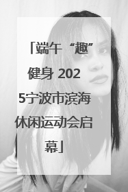 端午“趣”健身 2025宁波市滨海休闲运动会启幕
