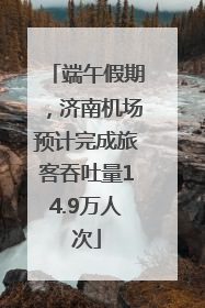 端午假期，济南机场预计完成旅客吞吐量14.9万人次