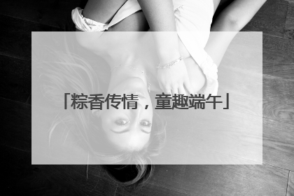 粽香传情，童趣端午