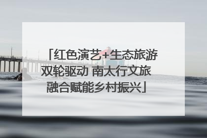 红色演艺+生态旅游双轮驱动 南太行文旅融合赋能乡村振兴