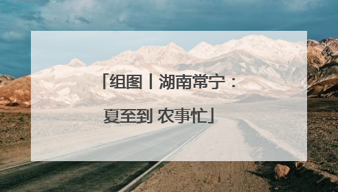 组图丨湖南常宁：夏至到 农事忙