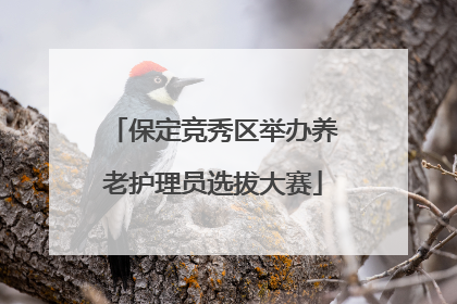 保定竞秀区举办养老护理员选拔大赛