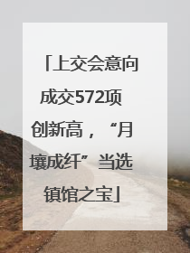 上交会意向成交572项创新高，“月壤成纤”当选镇馆之宝
