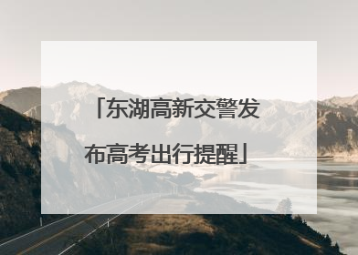东湖高新交警发布高考出行提醒