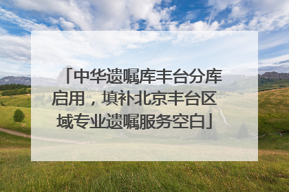中华遗嘱库丰台分库启用，填补北京丰台区域专业遗嘱服务空白