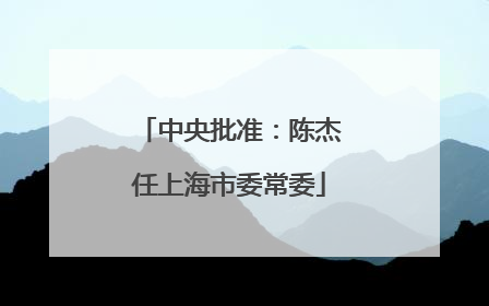中央批准：陈杰任上海市委常委