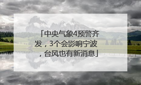 中央气象4预警齐发，3个会影响宁波，台风也有新消息