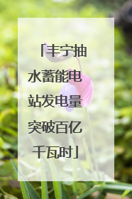 丰宁抽水蓄能电站发电量突破百亿千瓦时