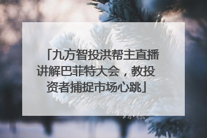 九方智投洪帮主直播讲解巴菲特大会，教投资者捕捉市场心跳