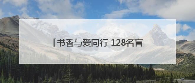 书香与爱同行 128名盲童在南昌开启读说写之旅