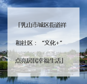 乳山市城区街道祥和社区：“文化+”点亮居民幸福生活