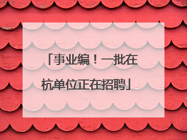 事业编！一批在杭单位正在招聘