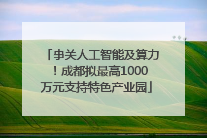 事关人工智能及算力！成都拟最高1000万元支持特色产业园