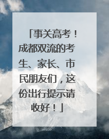事关高考！成都双流的考生、家长、市民朋友们，这份出行提示请收好！
