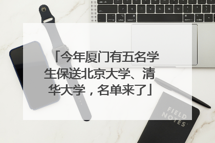 今年厦门有五名学生保送北京大学、清华大学，名单来了