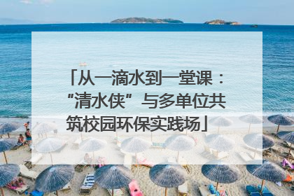 从一滴水到一堂课：“清水侠”与多单位共筑校园环保实践场