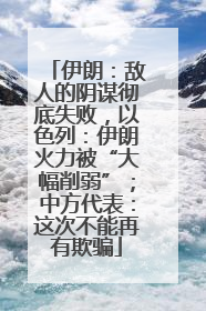 伊朗：敌人的阴谋彻底失败，以色列：伊朗火力被“大幅削弱”；中方代表：这次不能再有欺骗