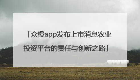 众橙app发布上市消息农业投资平台的责任与创新之路