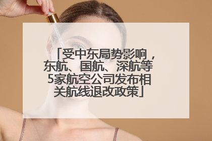 受中东局势影响，东航、国航、深航等5家航空公司发布相关航线退改政策