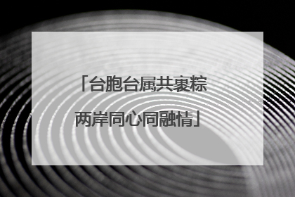 台胞台属共裹粽 两岸同心同融情