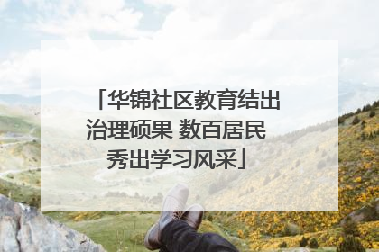华锦社区教育结出治理硕果 数百居民秀出学习风采