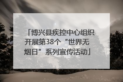 博兴县疾控中心组织开展第38个“世界无烟日”系列宣传活动