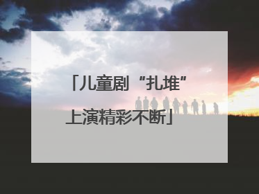 儿童剧“扎堆”上演精彩不断