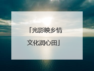 光影映乡情 文化润心田