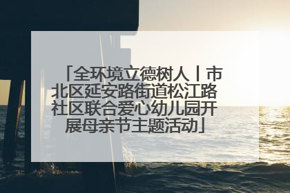 全环境立德树人丨市北区延安路街道松江路社区联合爱心幼儿园开展母亲节主题活动
