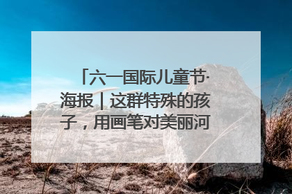 六一国际儿童节·海报｜这群特殊的孩子，用画笔对美丽河北深情告白
