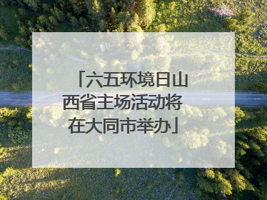 六五环境日山西省主场活动将在大同市举办