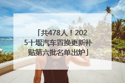 共478人！2025十堰汽车置换更新补贴第六批名单出炉